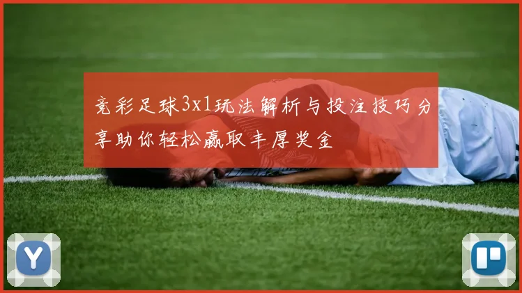 竞彩足球3x1玩法解析与投注技巧分享助你轻松赢取丰厚奖金
